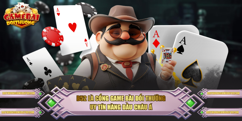 B52 là cổng Game Bài Đổi Thưởng uy tín hàng đầu châu Á
