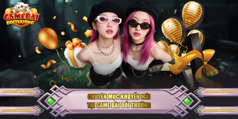 Chuyên mục Khuyến Mãi tại Game Bài Đổi Thưởng