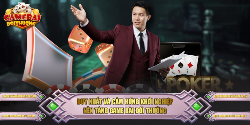 Duy Nhất và cảm hứng khởi nghiệp nền tảng game bài đổi thưởng