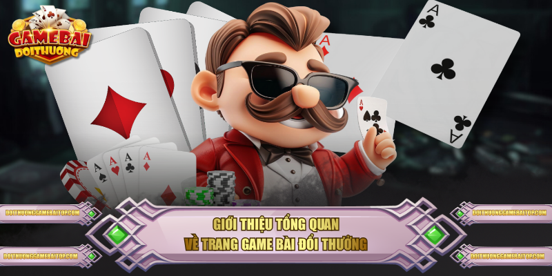 Giới thiệu tổng quan về trang Game Bài Đổi Thưởng