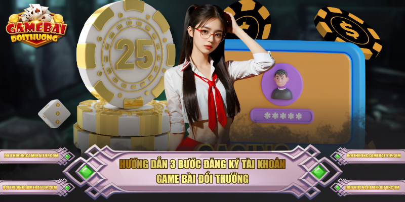 Hướng dẫn 3 bước đăng ký tài khoản Game Bài Đổi Thưởng