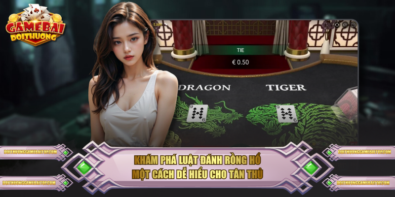 Khám phá luật đánh Rồng Hổ một cách dễ hiểu cho tân thủ