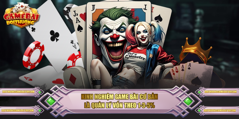 Kinh nghiệm game bài cơ bản là quản lý vốn theo 1-3-5%