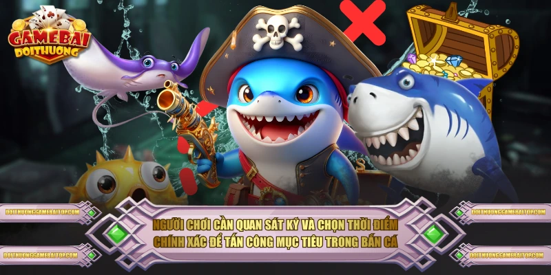 Người chơi cần quan sát kỹ và chọn thời điểm chính xác để tấn công mục tiêu trong bắn cá