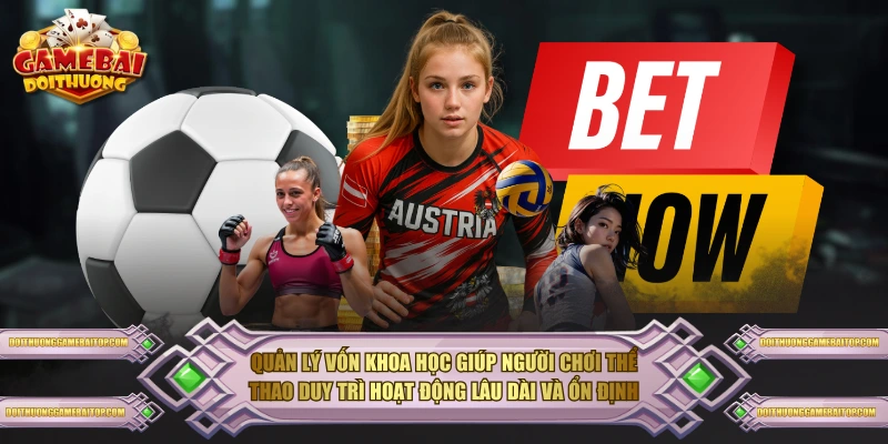 Quản lý vốn khoa học giúp người chơi thể thao duy trì hoạt động lâu dài và ổn định