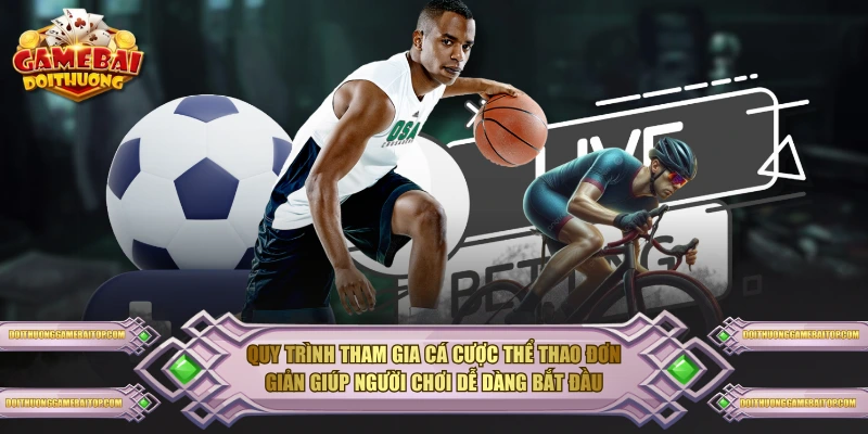 Quy trình tham gia cá cược thể thao đơn giản giúp người chơi dễ dàng bắt đầu